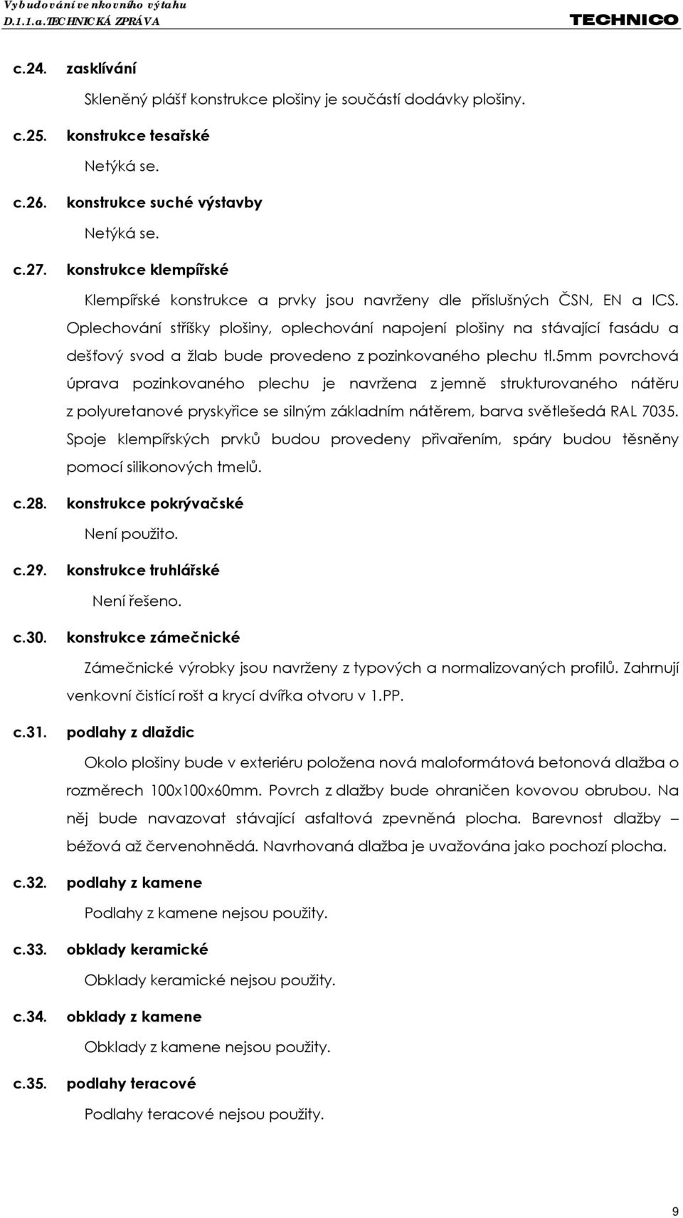 Oplechování stříšky plošiny, oplechování napojení plošiny na stávající fasádu a dešťový svod a žlab bude provedeno z pozinkovaného plechu tl.