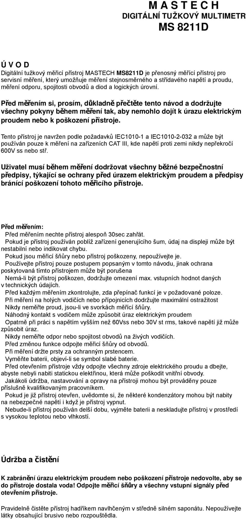 Před měřením si, prosím, důkladn ě přečtěte tento návod a dodržujte všechny pokyny během měření tak, aby nemohlo dojít k úrazu elektrickým proudem nebo k poškození přístroje.