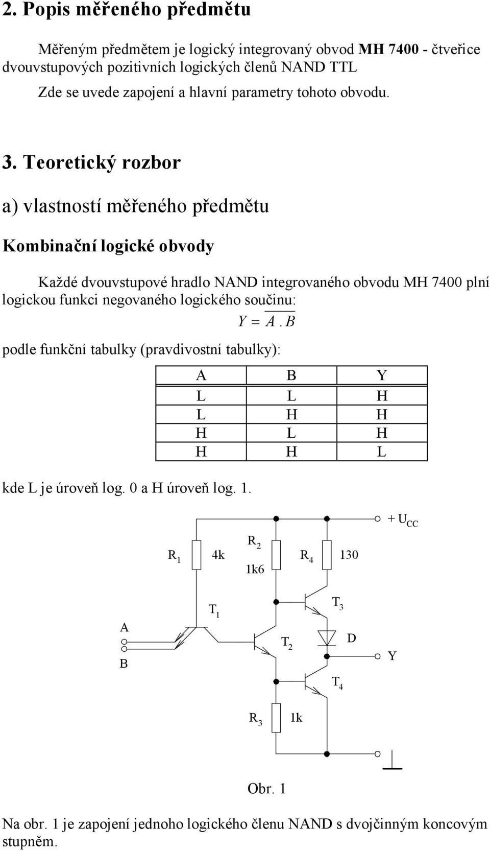 Teoretický rozbor a) vlastností měřeného předmětu Kombinační logické obvody Každé dvouvstupové hradlo NAND integrovaného obvodu MH 7400 plní logickou funkci