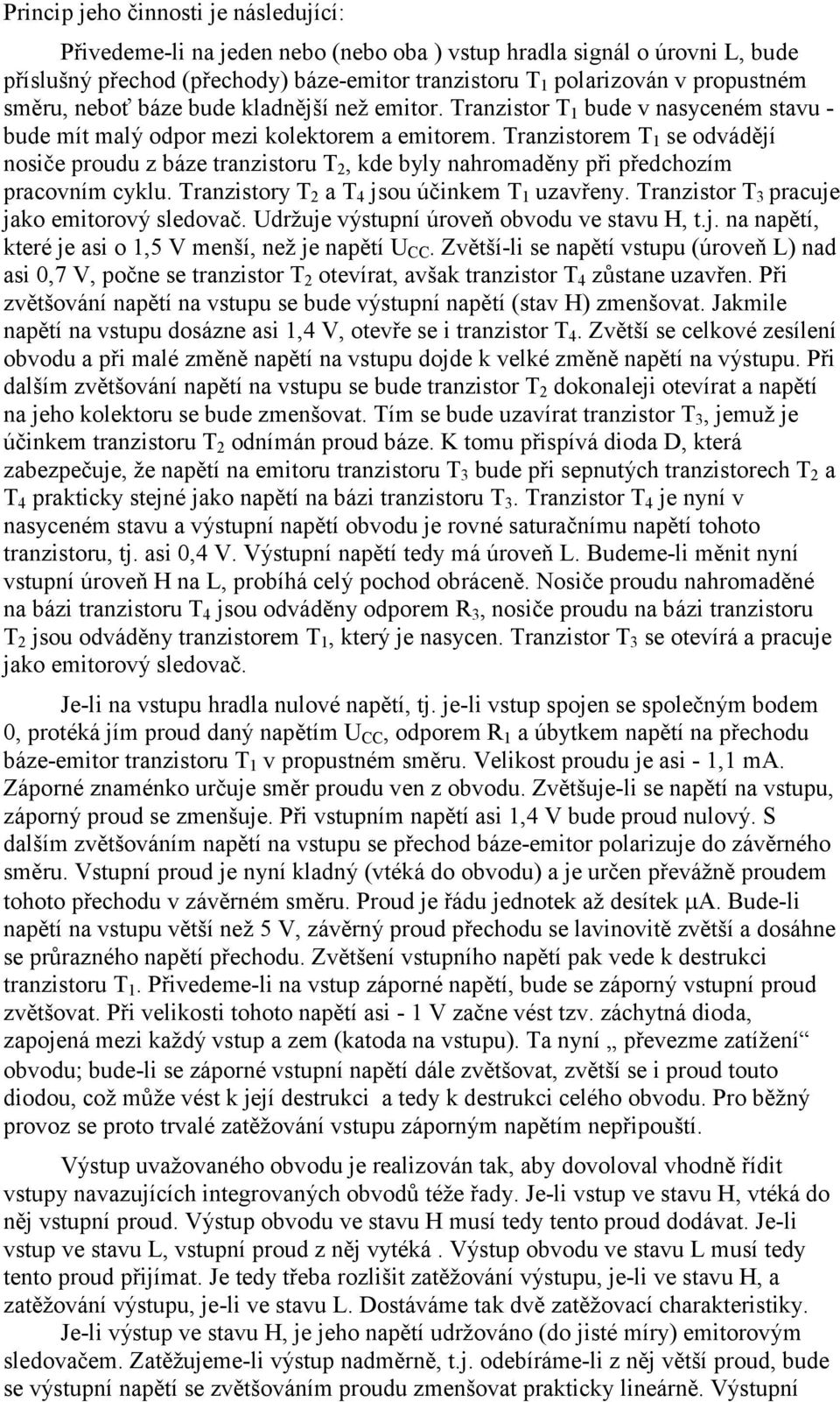 Tranzistorem T 1 se odvádějí nosiče proudu z báze tranzistoru T 2, kde byly nahromaděny při předchozím pracovním cyklu. Tranzistory T 2 a T 4 jsou účinkem T 1 uzavřeny.
