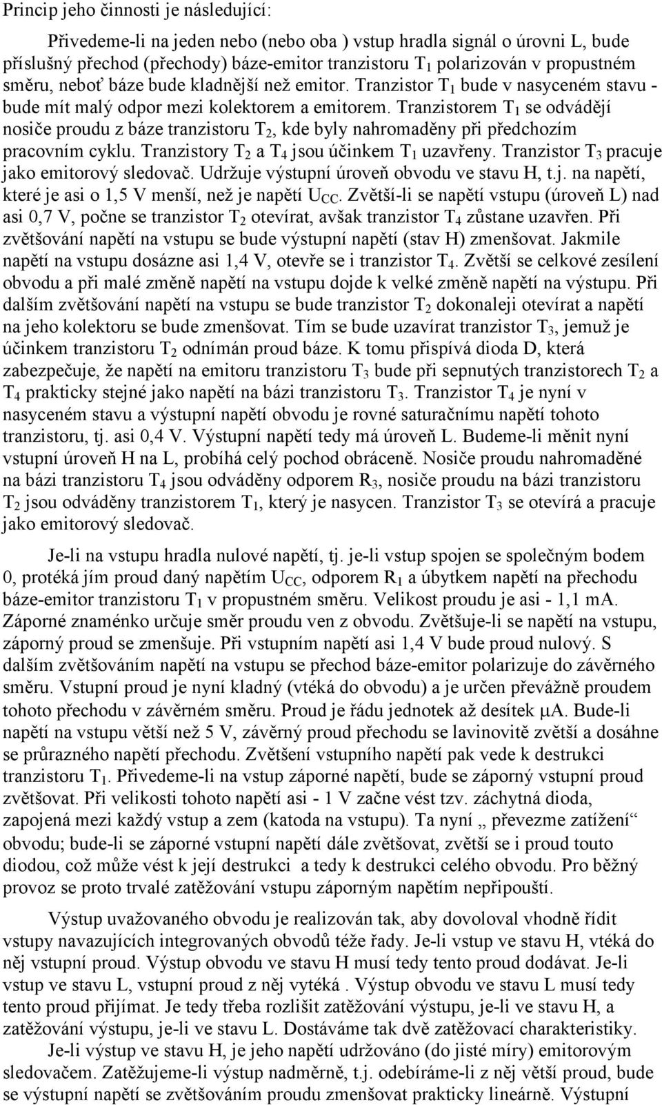 Tranzistorem T 1 se odvádějí nosiče proudu z báze tranzistoru T 2, kde byly nahromaděny při předchozím pracovním cyklu. Tranzistory T 2 a T 4 jsou účinkem T 1 uzavřeny.