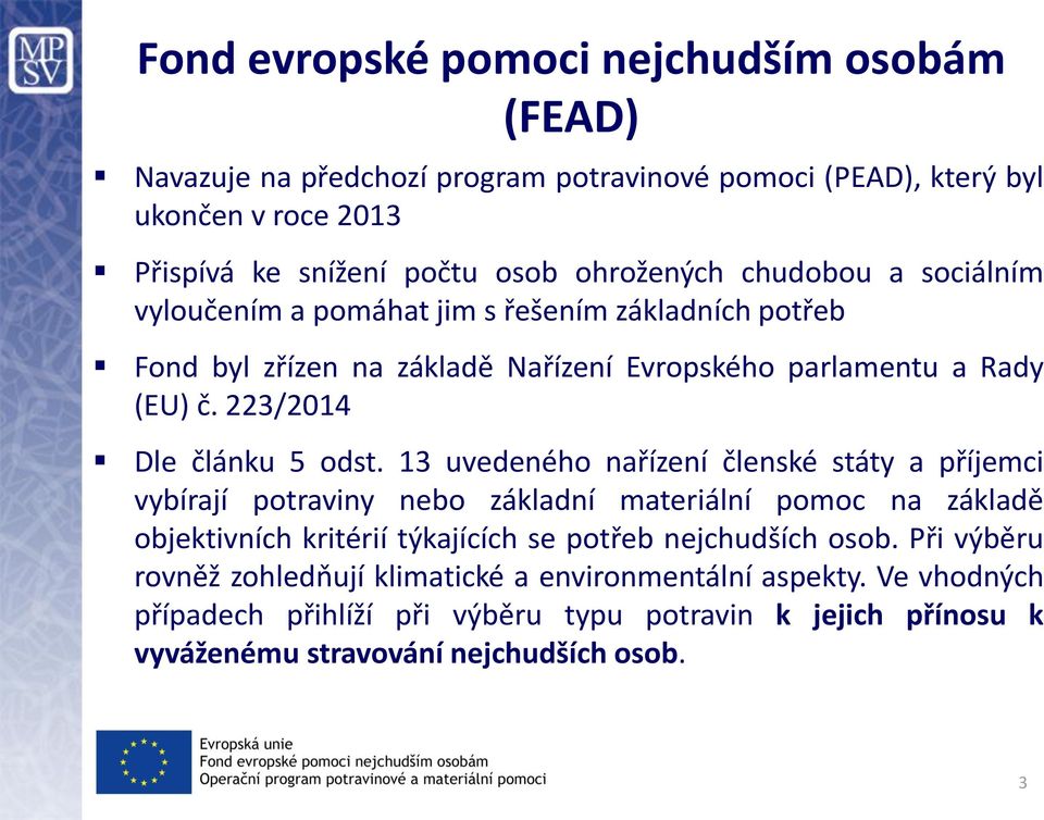 13 uvedeného nařízení členské státy a příjemci vybírají potraviny nebo základní materiální pomoc na základě objektivních kritérií týkajících se potřeb nejchudších osob.