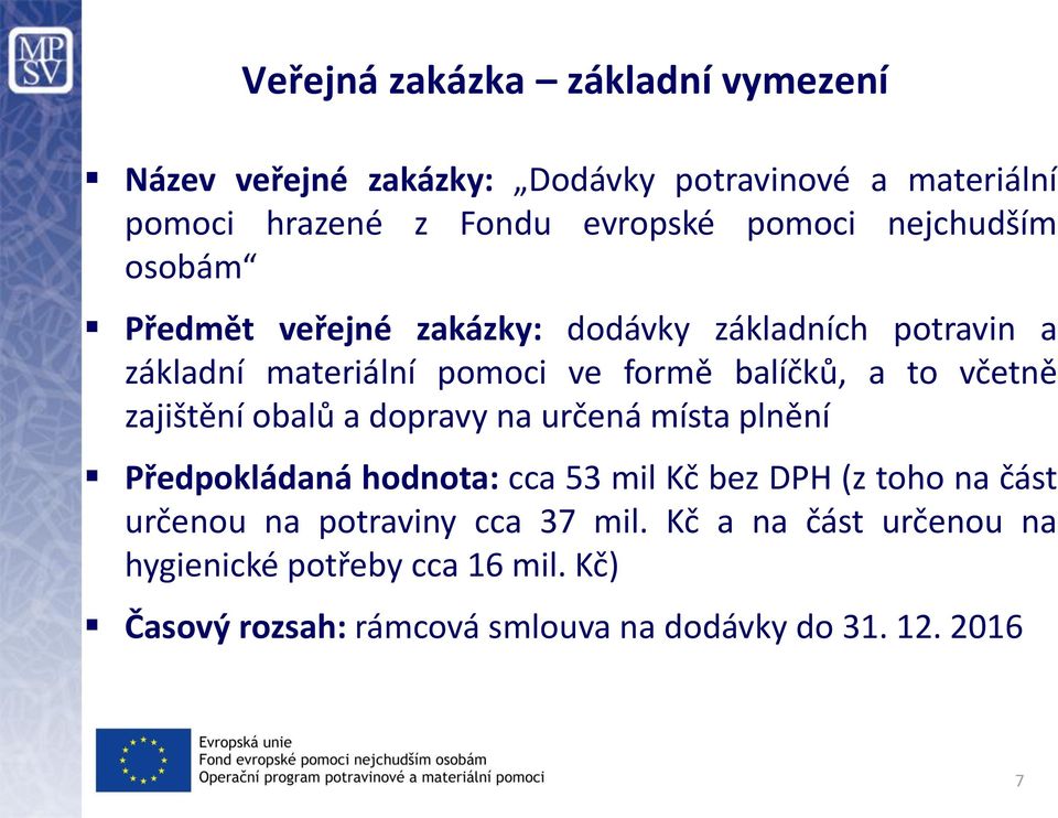 zajištění obalů a dopravy na určená místa plnění Předpokládaná hodnota: cca 53 mil Kč bez DPH (z toho na část určenou na