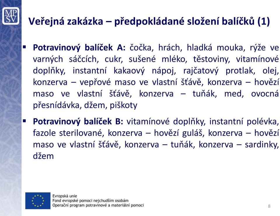 konzerva hovězí maso ve vlastní šťávě, konzerva tuňák, med, ovocná přesnídávka, džem, piškoty Potravinový balíček B: vitamínové doplňky,