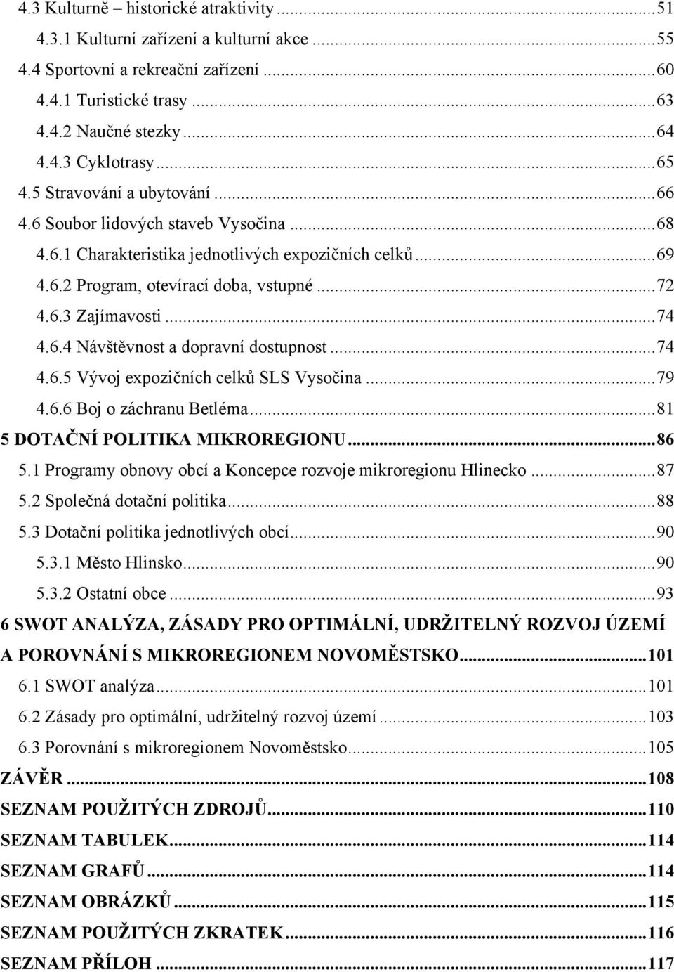 .. 74 4.6.4 Návštěvnost a dopravní dostupnost... 74 4.6.5 Vývoj expozičních celků SLS Vysočina... 79 4.6.6 Boj o záchranu Betléma... 81 5 DOTAČNÍ POLITIKA MIKROREGIONU... 86 5.