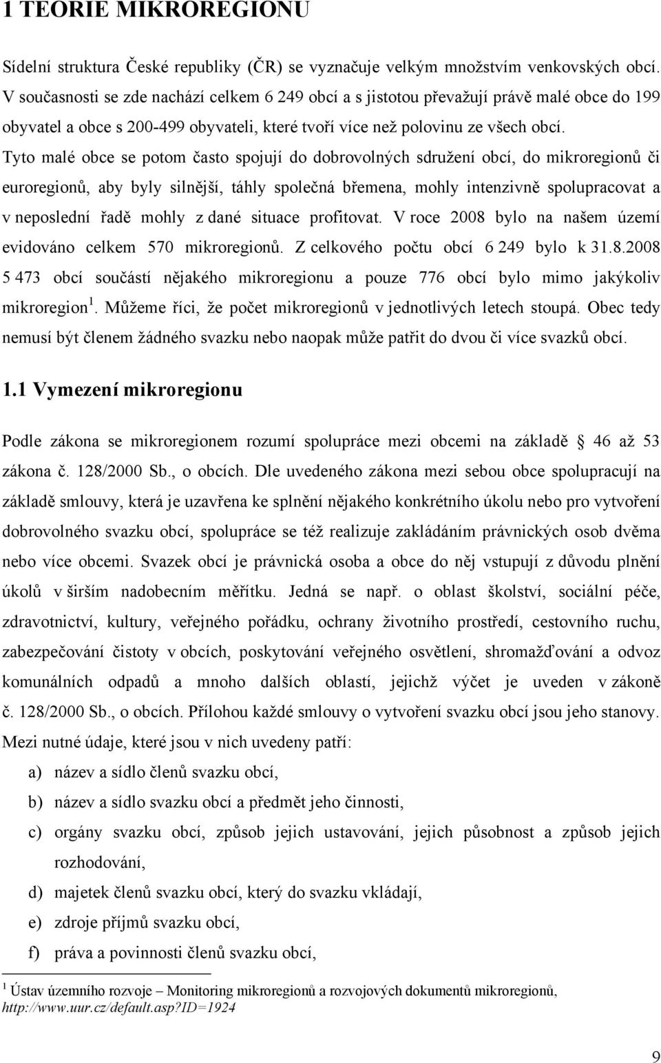 Tyto malé obce se potom často spojují do dobrovolných sdruţení obcí, do mikroregionů či euroregionů, aby byly silnější, táhly společná břemena, mohly intenzivně spolupracovat a v neposlední řadě