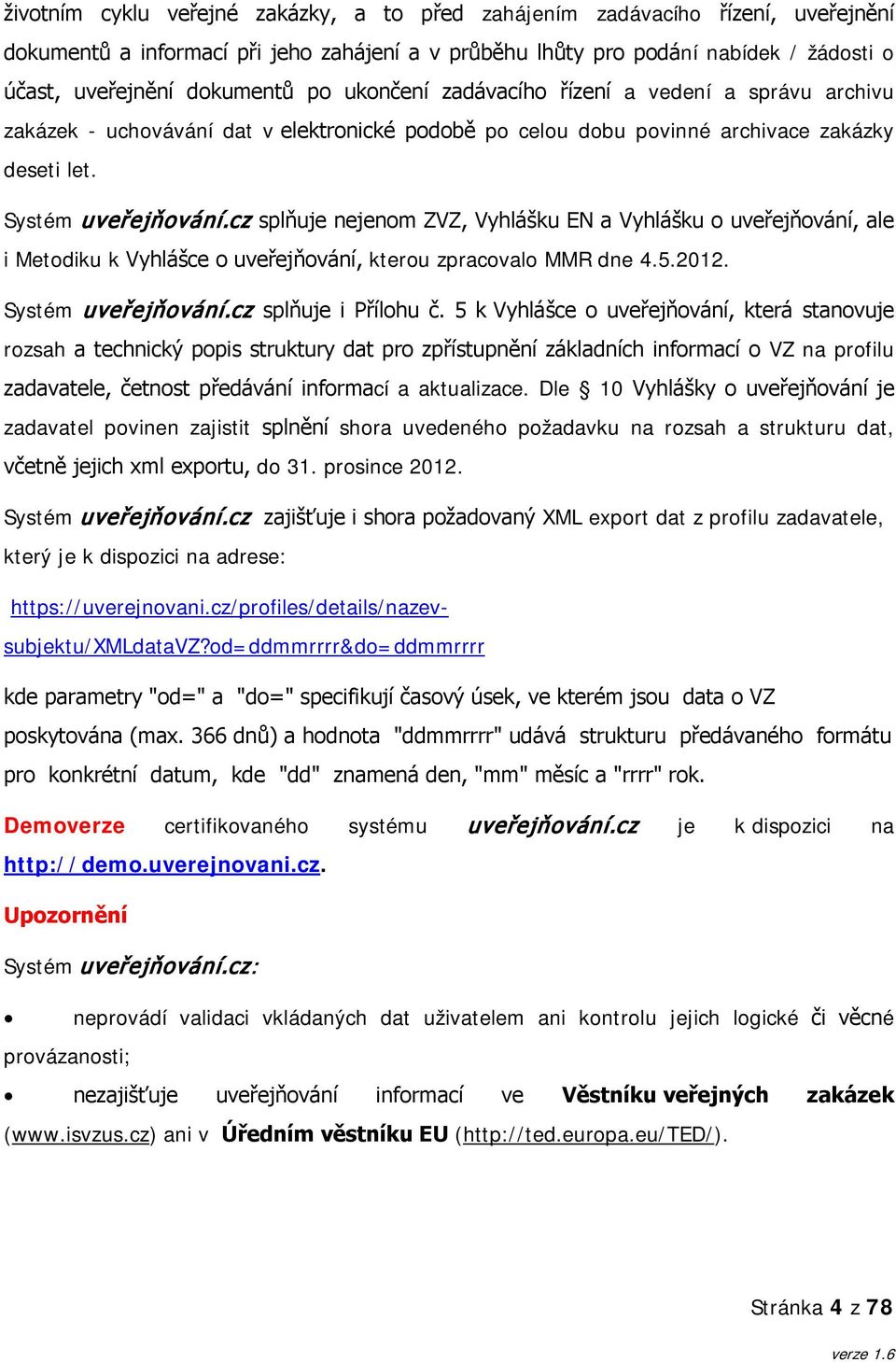 cz splňuje nejenom ZVZ, Vyhlášku EN a Vyhlášku o uveřejňování, ale i Metodiku k Vyhlášce o uveřejňování, kterou zpracovalo MMR dne 4.5.2012. Systém uveřejňování.cz splňuje i Přílohu č.