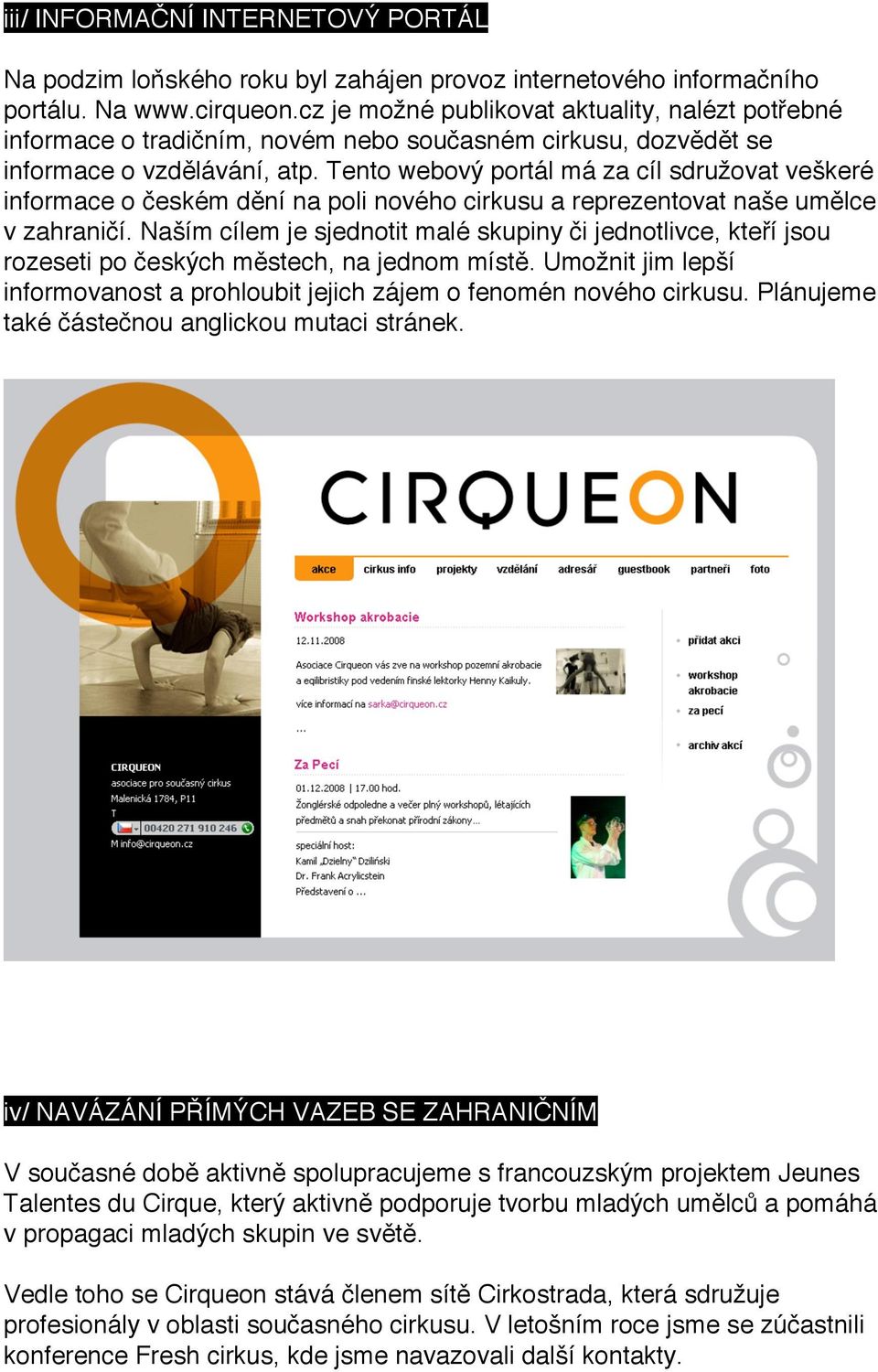 Tento webový portál má za cíl sdružovat veškeré informace o českém dění na poli nového cirkusu a reprezentovat naše umělce v zahraničí.