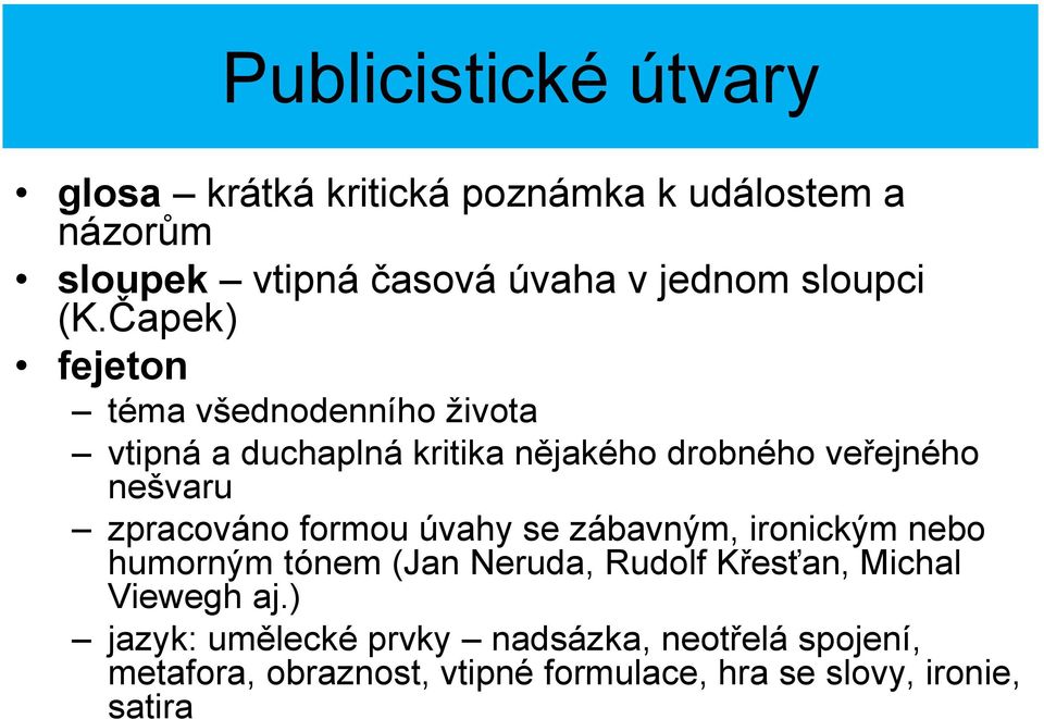 Čapek) fejeton téma všednodenního života vtipná a duchaplná kritika nějakého drobného veřejného nešvaru zpracováno