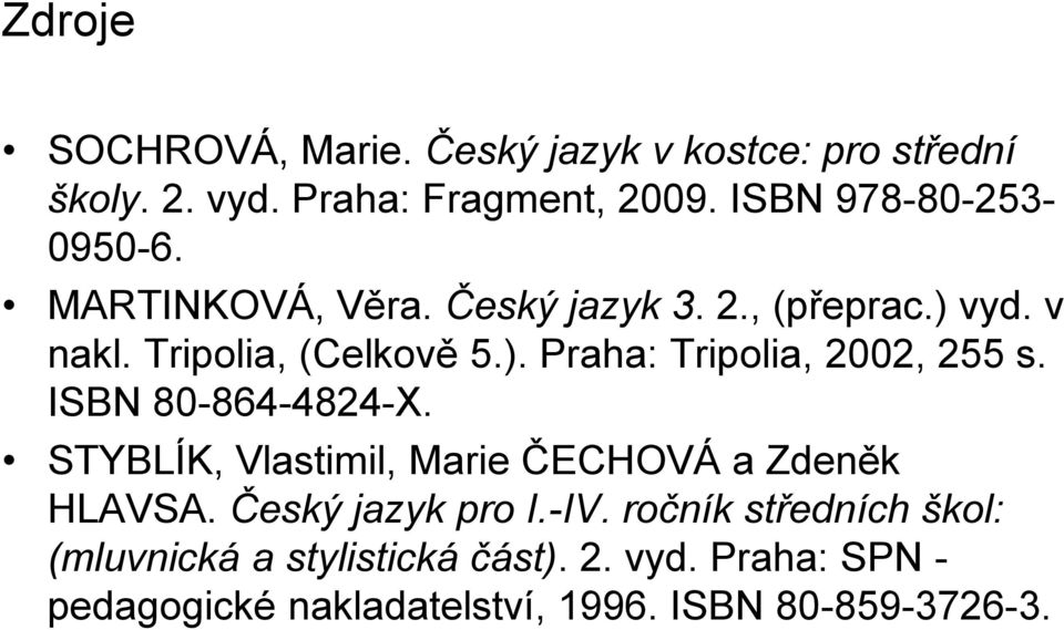 ISBN 80-864-4824-X. STYBLÍK, Vlastimil, Marie ČECHOVÁ a Zdeněk HLAVSA. Český jazyk pro I.-IV.