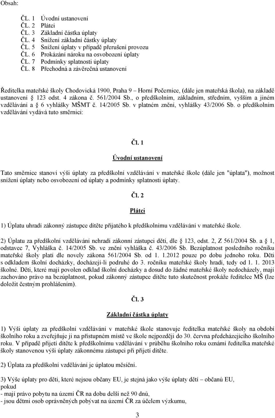 8 Přechodná a závěrečná ustanovení Ředitelka mateřské školy Chodovická 1900, Praha 9 Horní Počernice, (dále jen mateřská škola), na základě ustanovení 123 odst. 4 zákona č. 561/2004 Sb.