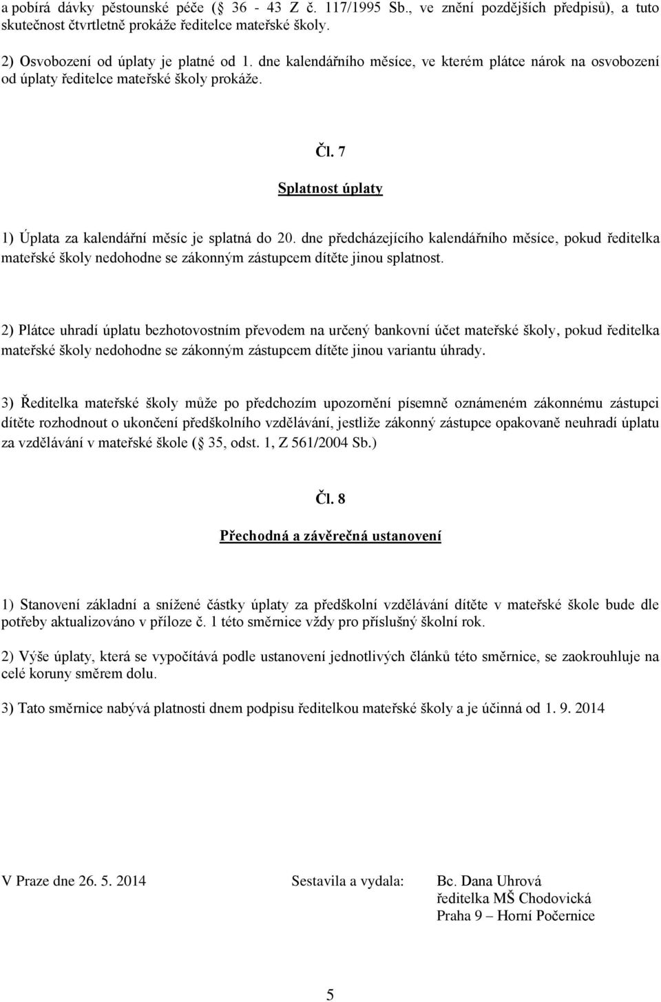 dne předcházejícího kalendářního měsíce, pokud ředitelka mateřské školy nedohodne se zákonným zástupcem dítěte jinou splatnost.