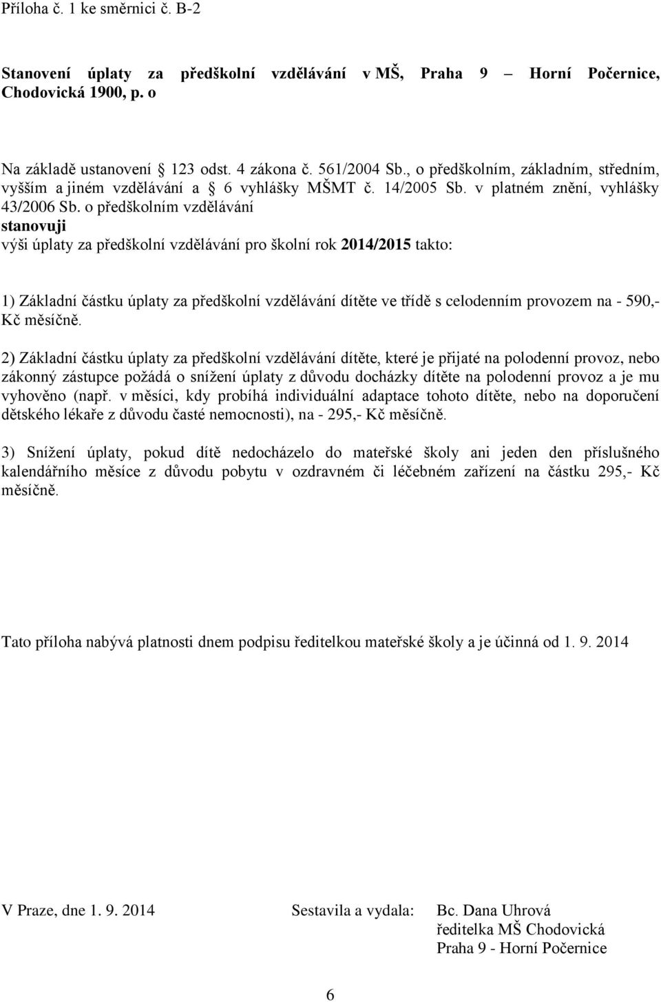 o předškolním vzdělávání stanovuji výši úplaty za předškolní vzdělávání pro školní rok 2014/2015 takto: 1) Základní částku úplaty za předškolní vzdělávání dítěte ve třídě s celodenním provozem na -