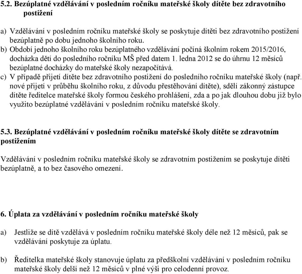 ledna 2012 se do úhrnu 12 měsíců bezúplatné docházky do mateřské školy nezapočítává. c) V případě přijetí dítěte bez zdravotního postižení do posledního ročníku mateřské školy (např.