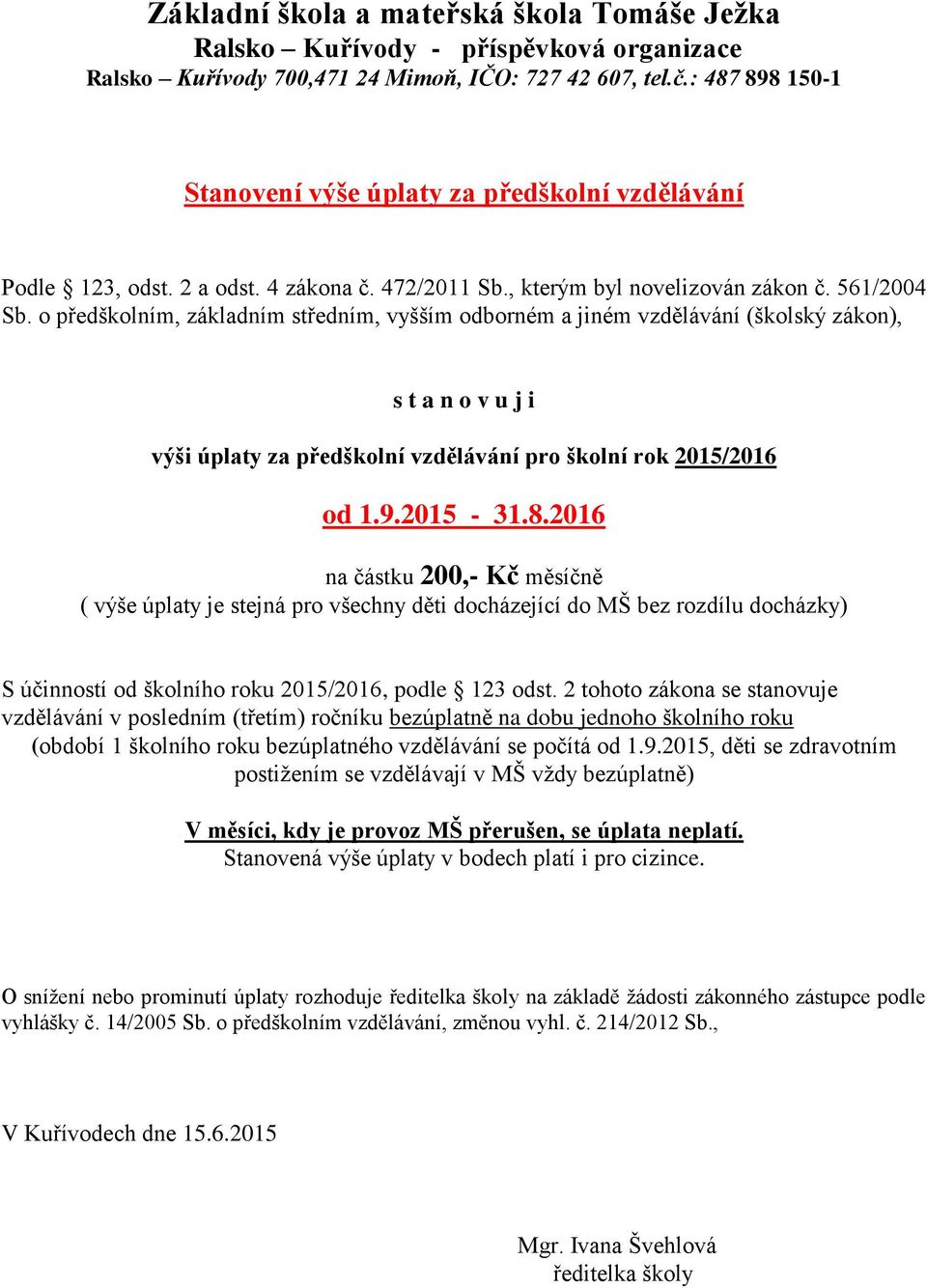 o předškolním, základním středním, vyšším odborném a jiném vzdělávání (školský zákon), s t a n o v u j i výši úplaty za předškolní vzdělávání pro školní rok 2015/2016 od 1.9.2015-31.8.