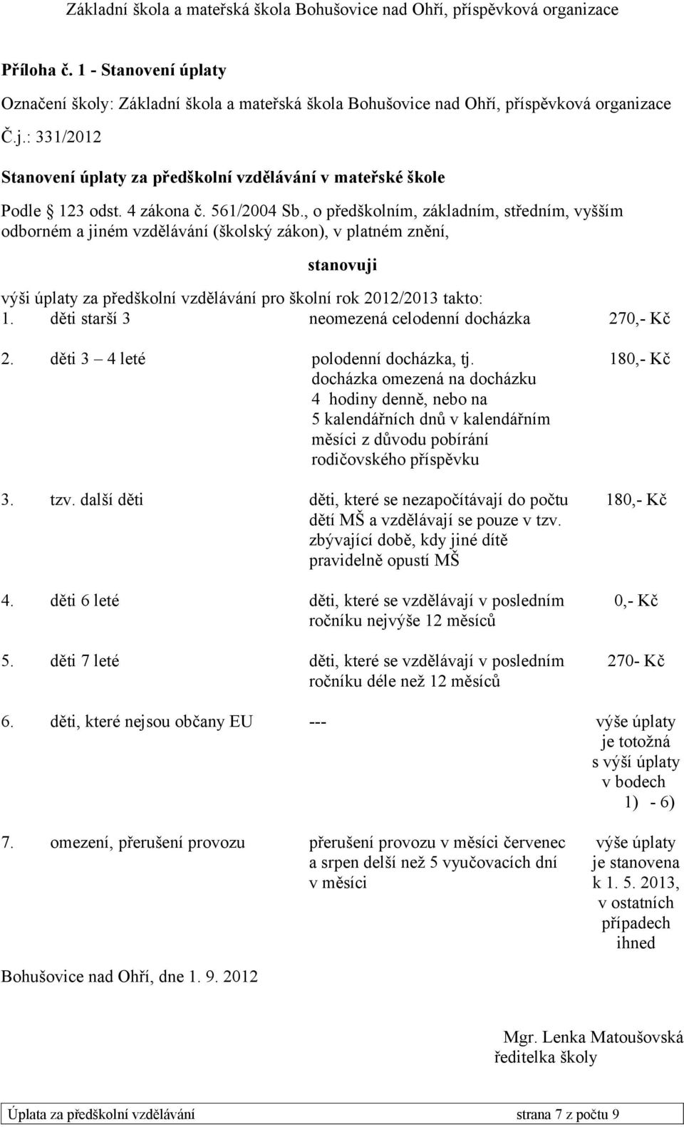 , o předškolním, základním, středním, vyšším odborném a jiném vzdělávání (školský zákon), v platném znění, stanovuji výši úplaty za předškolní vzdělávání pro školní rok 2012/2013 takto: 1.