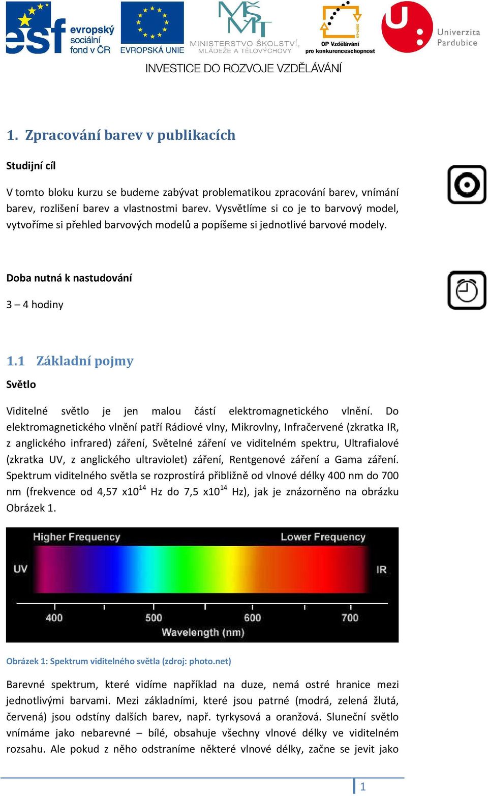 1 Základní pojmy Světlo Viditelné světlo je jen malou částí elektromagnetického vlnění.