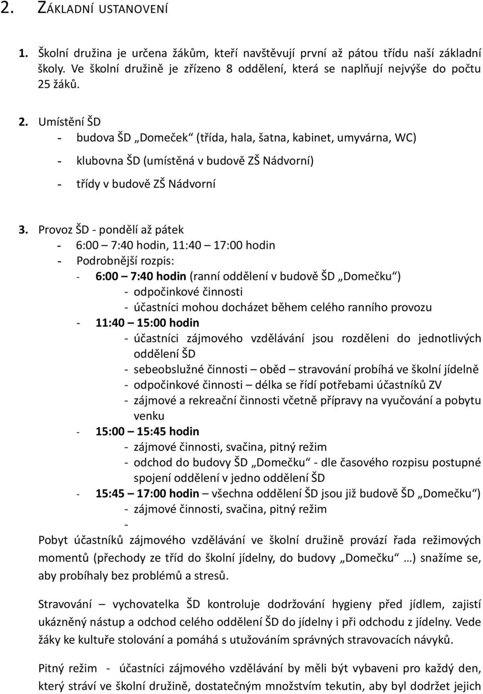 žáků. 2. Umístění ŠD - budova ŠD Domeček (třída, hala, šatna, kabinet, umyvárna, WC) - klubovna ŠD (umístěná v budově ZŠ Nádvorní) - třídy v budově ZŠ Nádvorní 3.