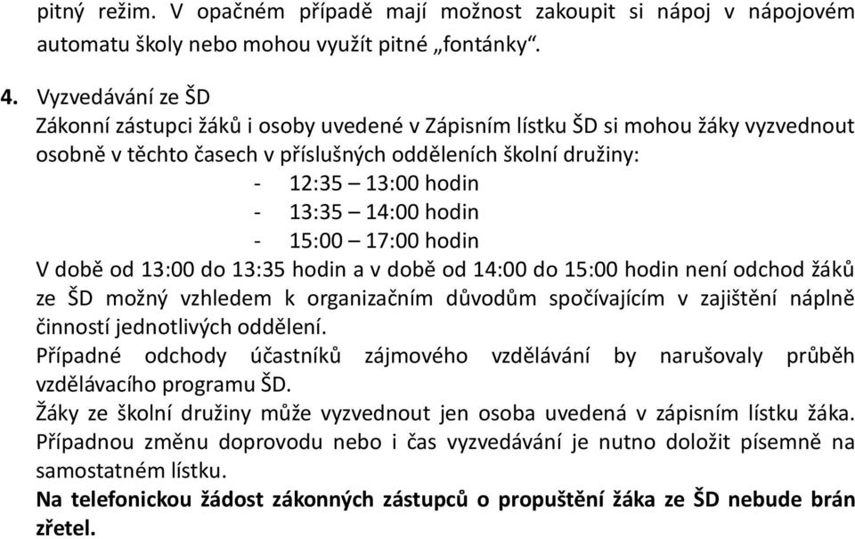 hodin - 15:00 17:00 hodin V době od 13:00 do 13:35 hodin a v době od 14:00 do 15:00 hodin není odchod žáků ze ŠD možný vzhledem k organizačním důvodům spočívajícím v zajištění náplně činností