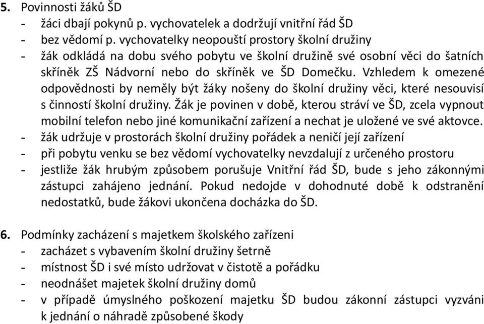 Vzhledem k omezené odpovědnosti by neměly být žáky nošeny do školní družiny věci, které nesouvisí s činností školní družiny.