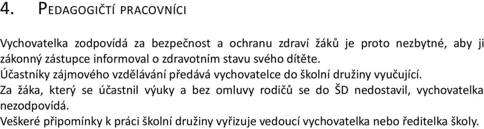 Účastníky zájmového vzdělávání předává vychovatelce do školní družiny vyučující.