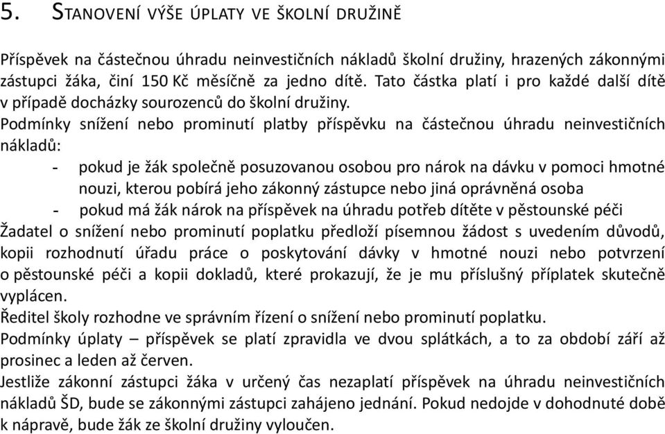 Podmínky snížení nebo prominutí platby příspěvku na částečnou úhradu neinvestičních nákladů: - pokud je žák společně posuzovanou osobou pro nárok na dávku v pomoci hmotné nouzi, kterou pobírá jeho