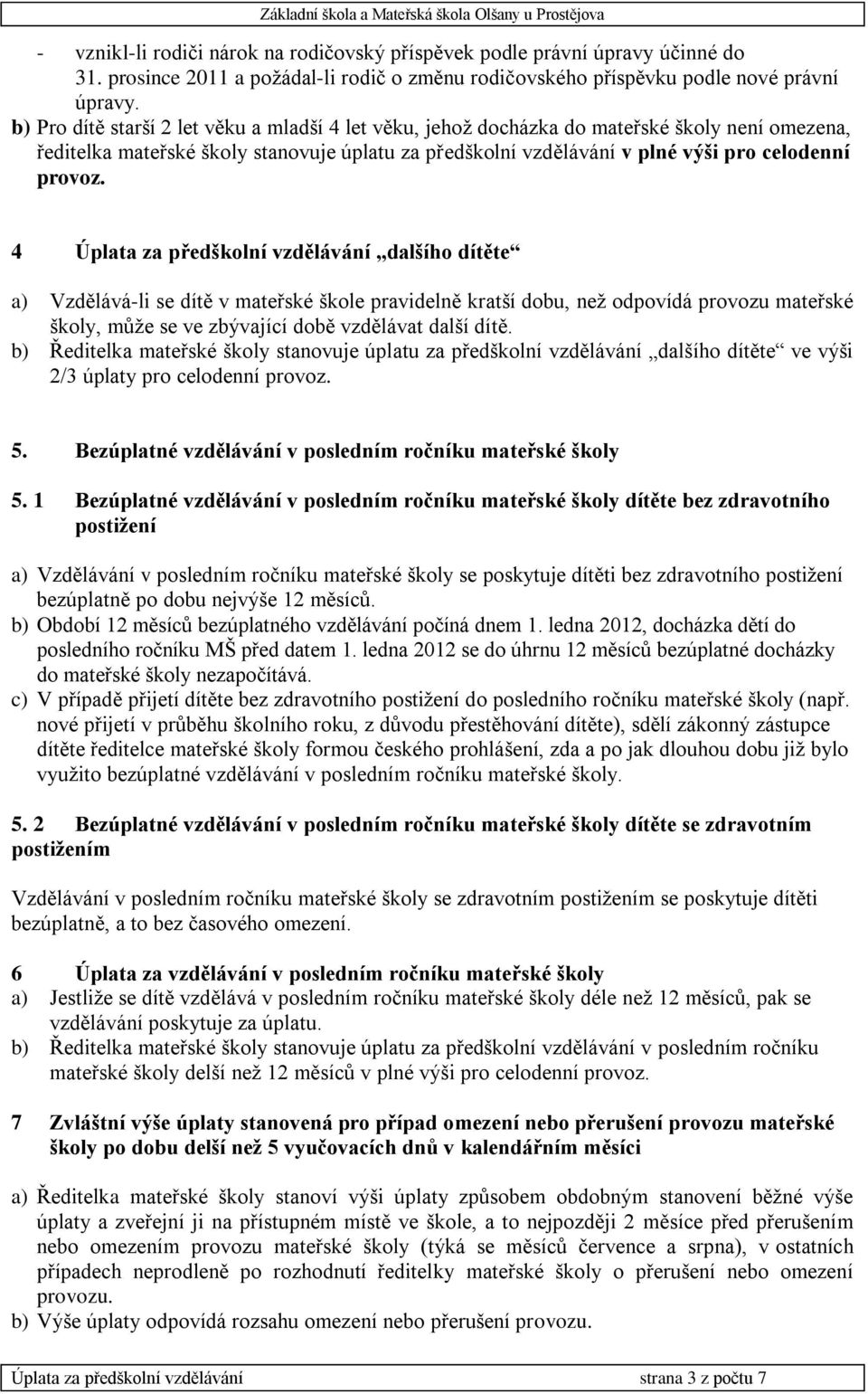 4 Úplata za předškolní vzdělávání dalšího dítěte a) Vzdělává-li se dítě v mateřské škole pravidelně kratší dobu, než odpovídá provozu mateřské školy, může se ve zbývající době vzdělávat další dítě.