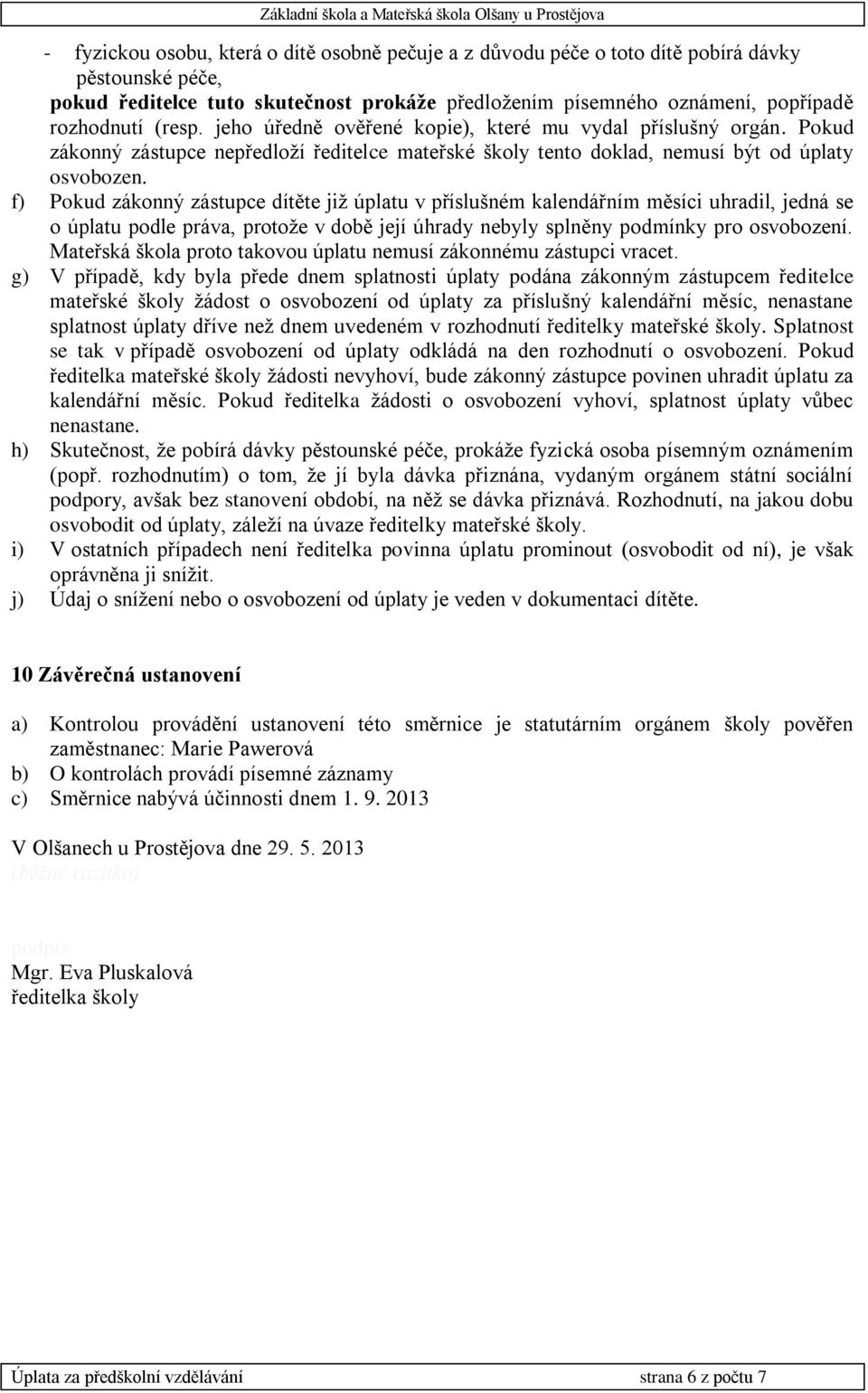 f) Pokud zákonný zástupce dítěte již úplatu v příslušném kalendářním měsíci uhradil, jedná se o úplatu podle práva, protože v době její úhrady nebyly splněny podmínky pro osvobození.