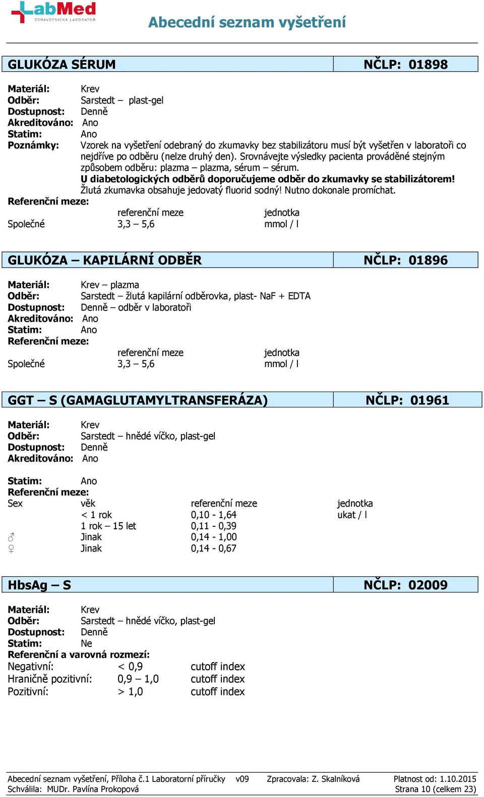 Žlutá zkumavka obsahuje jedovatý fluorid sodný! Nutno dokonale promíchat.