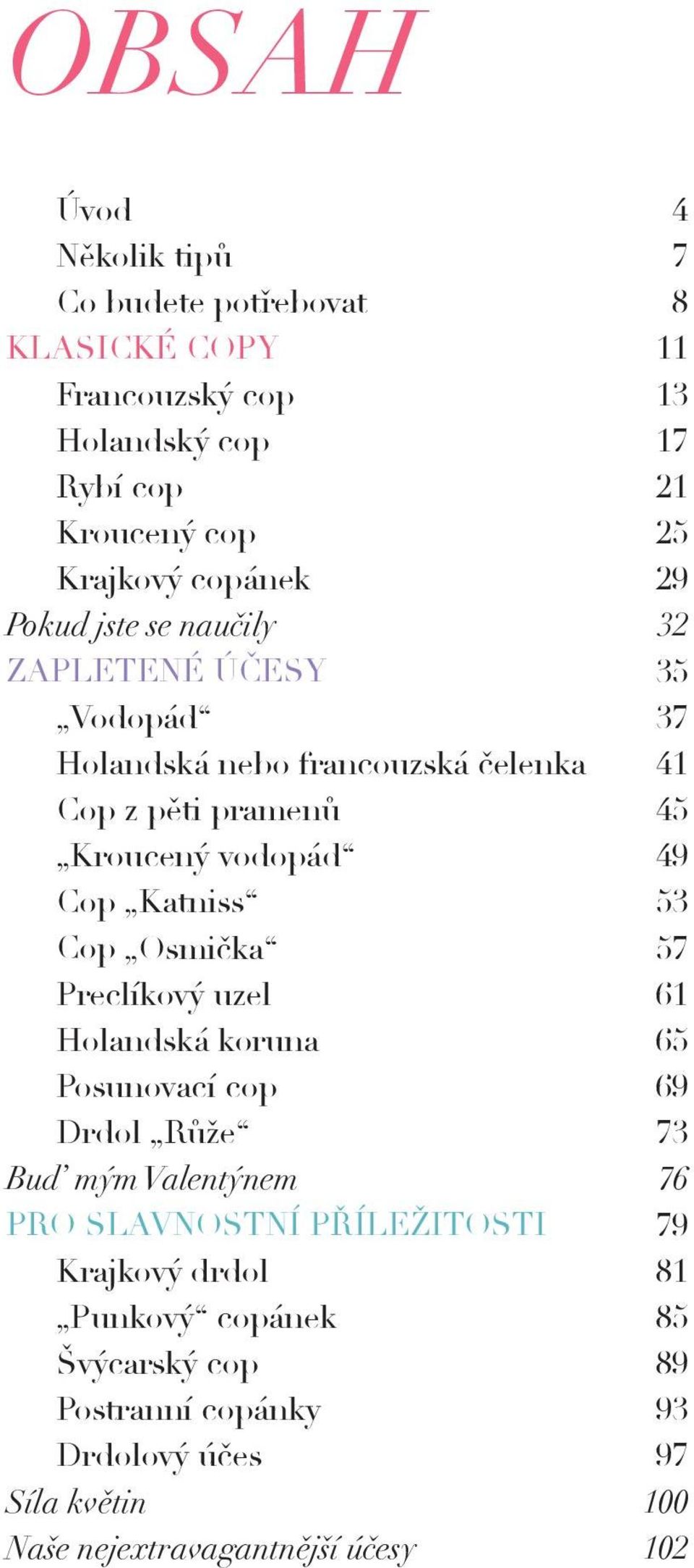 Cop Katniss 53 Cop Osmička 57 Preclíkový uzel 61 Holandská koruna 65 Posunovací cop 69 Drdol Růže 73 Buď mým Valentýnem 76 PRO SLAVNOSTNÍ