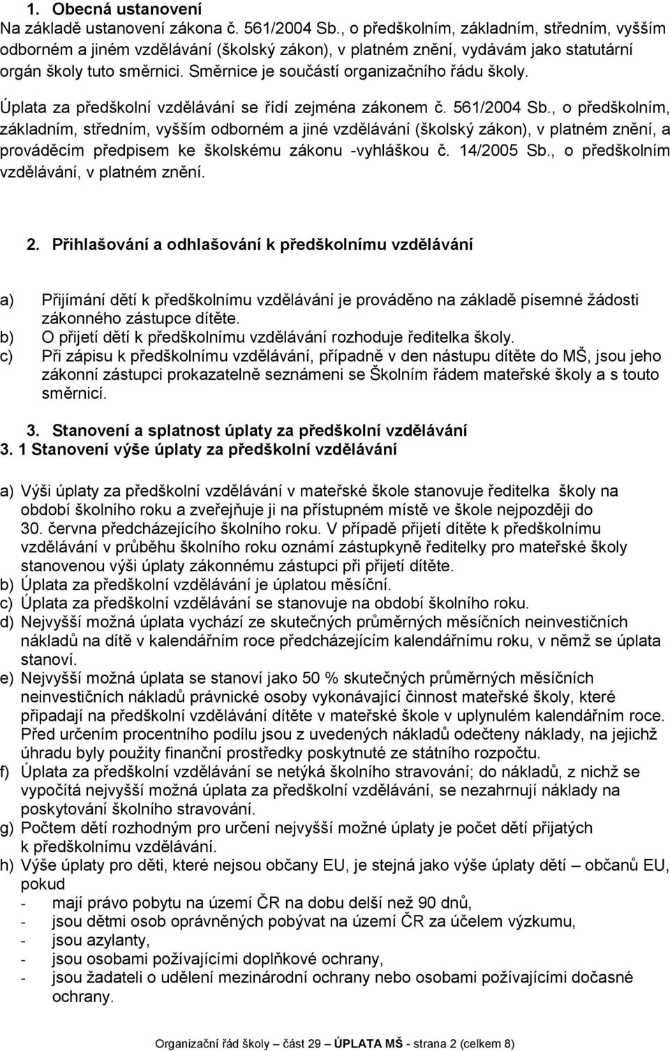 Směrnice je součástí organizačního řádu školy. Úplata za předškolní vzdělávání se řídí zejména zákonem č. 561/2004 Sb.