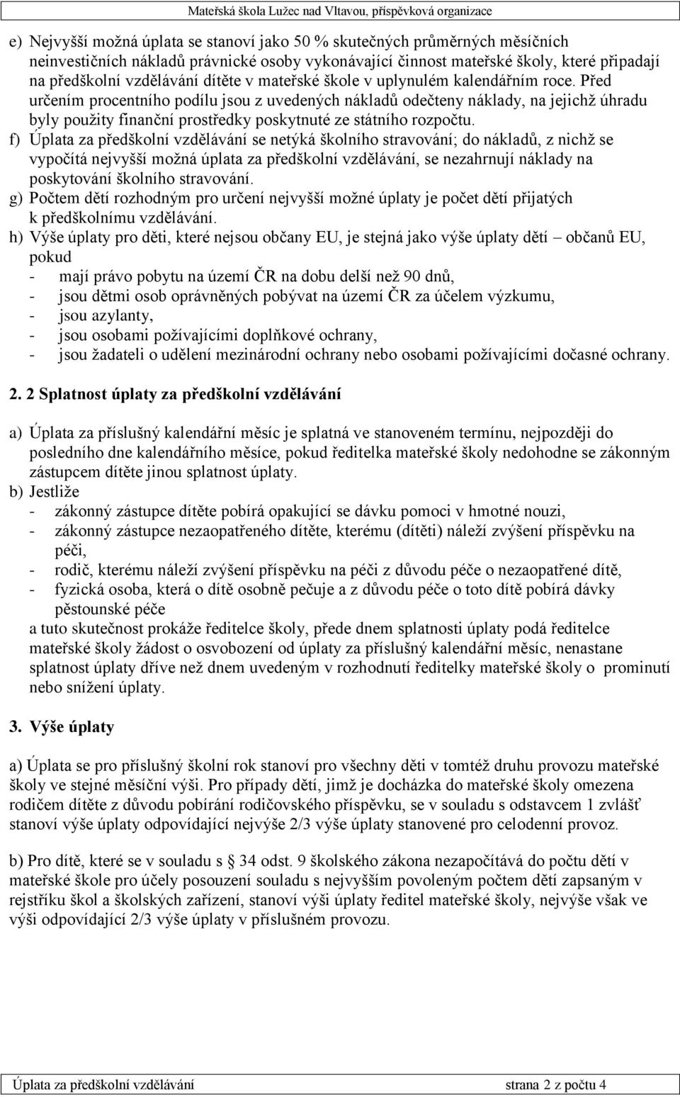 Před určením procentního podílu jsou z uvedených nákladů odečteny náklady, na jejichž úhradu byly použity finanční prostředky poskytnuté ze státního rozpočtu.