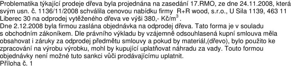 Dle právního výkladu by vzájemně odsouhlasená kupní smlouva měla obsahovat i záruky za odprodej předmětu smlouvy a pokud by materiál,(dřevo), bylo použito ke zpracování na