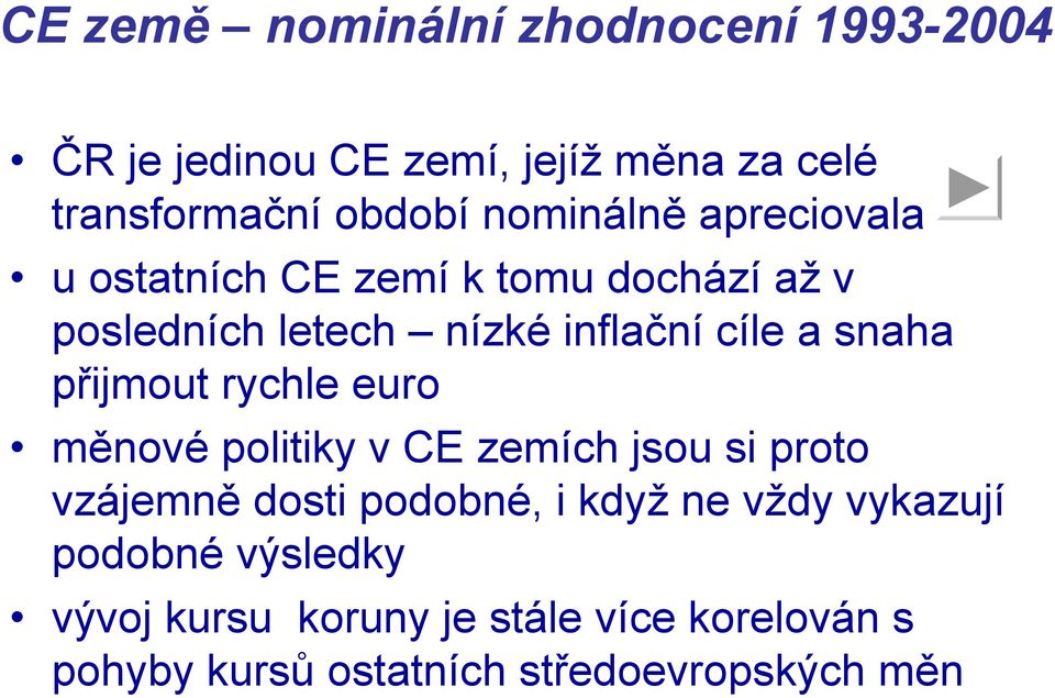 snaha přijmout rychle euro měnové politiky v CE zemích jsou si proto vzájemně dosti podobné, i když ne