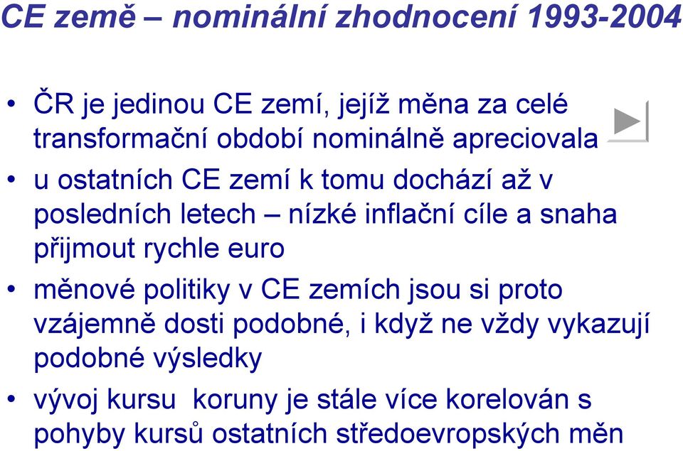 snaha přijmout rychle euro měnové politiky v CE zemích jsou si proto vzájemně dosti podobné, i když ne