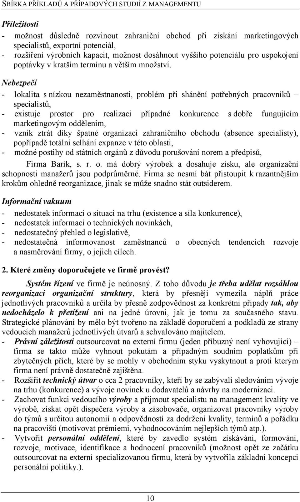 Nebezpečí - lokalita s nízkou nezaměstnaností, problém při shánění potřebných pracovníků specialistů, - existuje prostor pro realizaci případné konkurence s dobře fungujícím marketingovým oddělením,