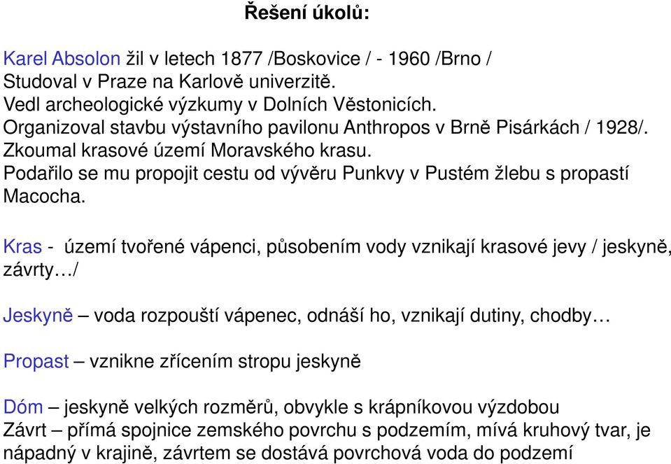 Podařilo se mu propojit cestu od vývěru Punkvy v Pustém žlebu s propastí Macocha.