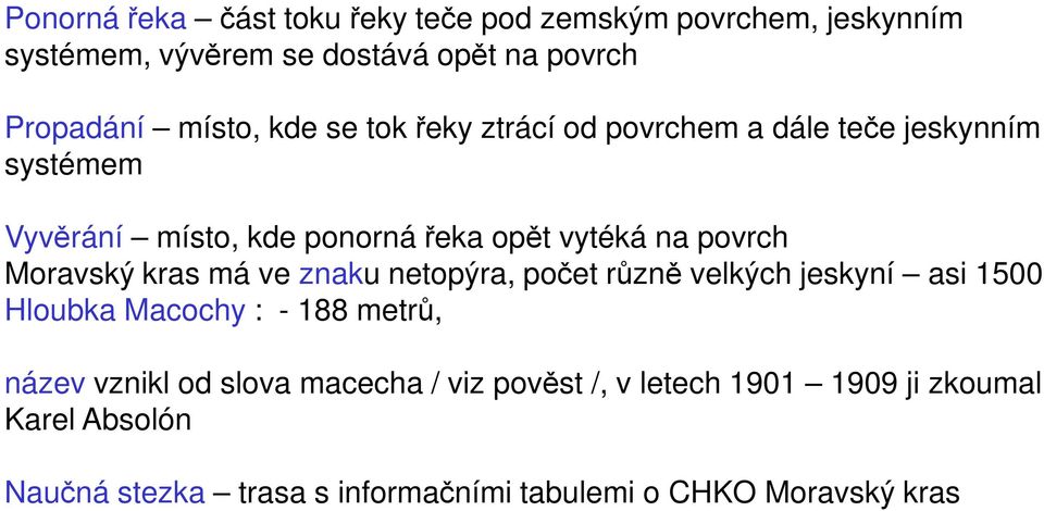 Moravský kras má ve znaku netopýra, počet různě velkých jeskyní asi 1500 Hloubka Macochy : - 188 metrů, název vznikl od slova