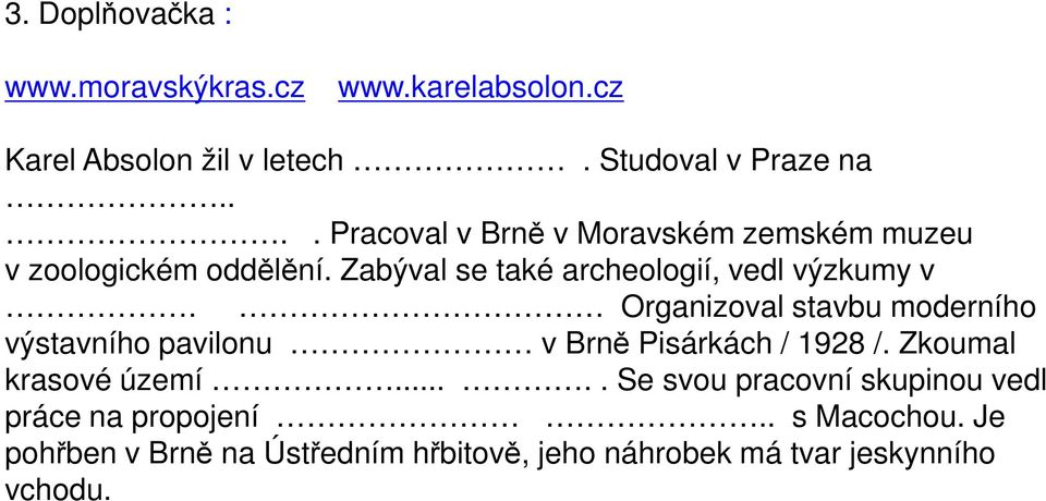 Organizoval stavbu moderního výstavního pavilonu v Brně Pisárkách / 1928 /. Zkoumal krasové území.