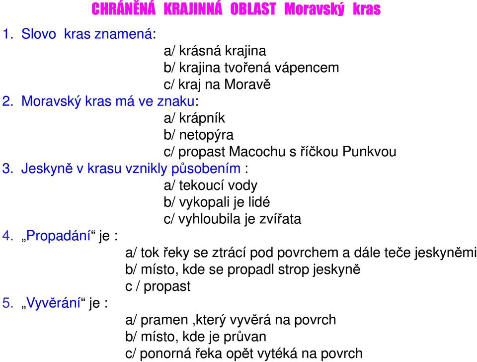 Jeskyně v krasu vznikly působením : a/ tekoucí vody b/ vykopali je lidé c/ vyhloubila je zvířata 4.