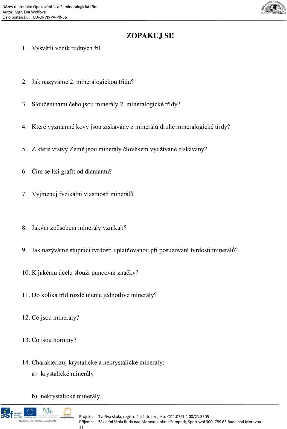 Vyjmenuj fyzikální vlastnosti minerálů. 8. Jakým způsobem minerály vznikají? 9. Jak nazýváme stupnici tvrdosti uplatňovanou při posuzování tvrdosti minerálů? 10.