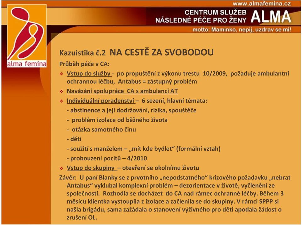 Individuální poradenství 6 sezení, hlavní témata: - abstinence a její dodržování, rizika, spouštěče - problém izolace od běžného života - otázka samotného činu - děti - soužití s manželem mít kde
