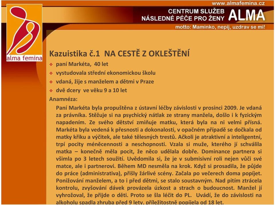léčby závislosti v prosinci 2009. Je vdaná za právníka. Stěžuje si na psychický nátlak ze strany manžela, došlo i k fyzickým napadením. Ze svého dětství zmiňuje matku, která byla na ni velmi přísná.