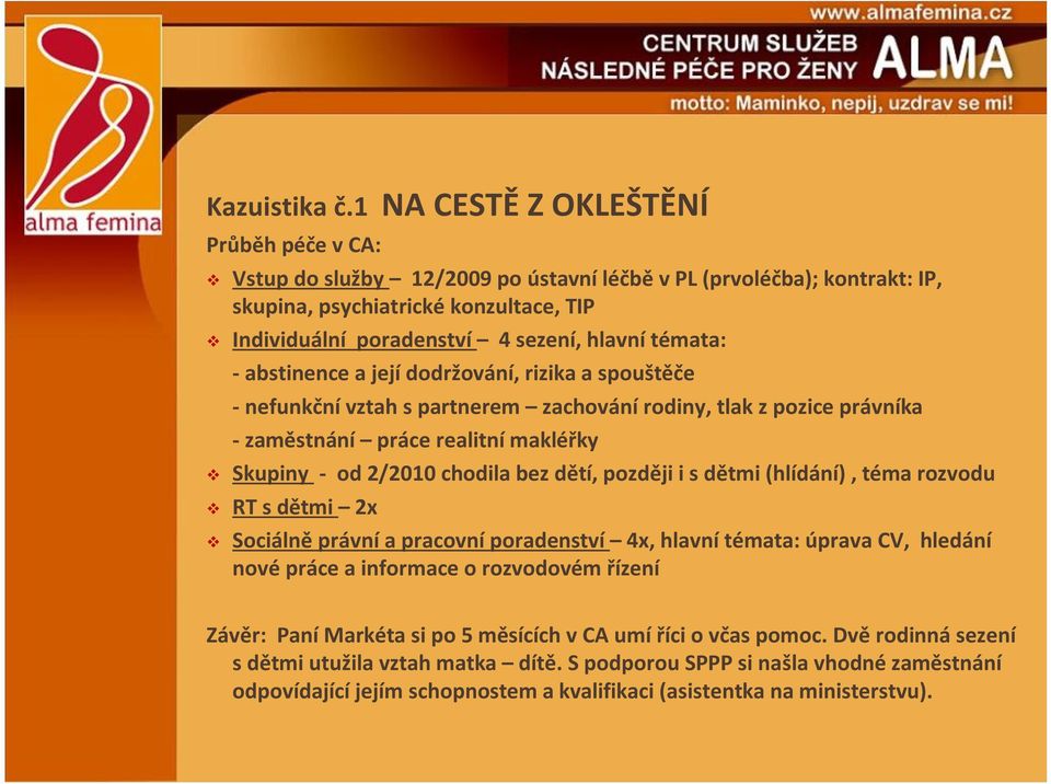 témata: - abstinence a její dodržování, rizika a spouštěče - nefunkční vztah s partnerem zachování rodiny, tlak z pozice právníka - zaměstnání práce realitní makléřky Skupiny - od 2/2010 chodila bez