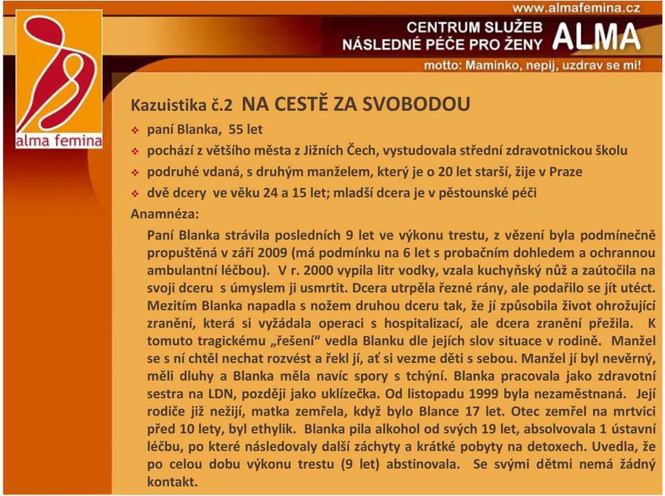 dcery ve věku 24 a 15 let; mladší dcera je v pěstounské péči Anamnéza: Paní Blanka strávila posledních 9 let ve výkonu trestu, z vězení byla podmínečně propuštěná v září 2009 (má podmínku na 6 let s