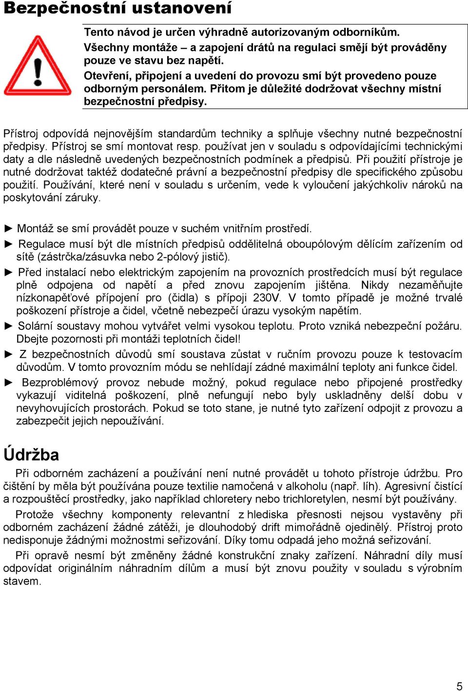 Přístroj odpovídá nejnovějším standardům techniky a splňuje všechny nutné bezpečnostní předpisy. Přístroj se smí montovat resp.