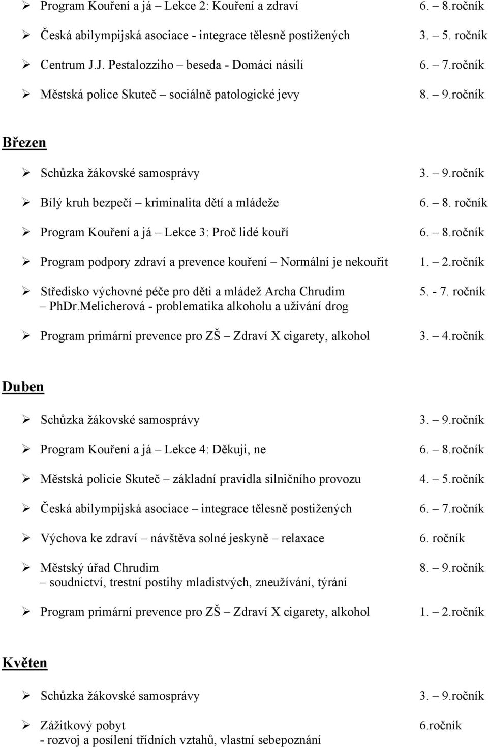 ročník Březen Bílý kruh bezpečí kriminalita dětí a mládeže Program Kouření a já Lekce 3: Proč lidé kouří Program podpory zdraví a prevence kouření Normální je nekouřit Středisko výchovné péče pro