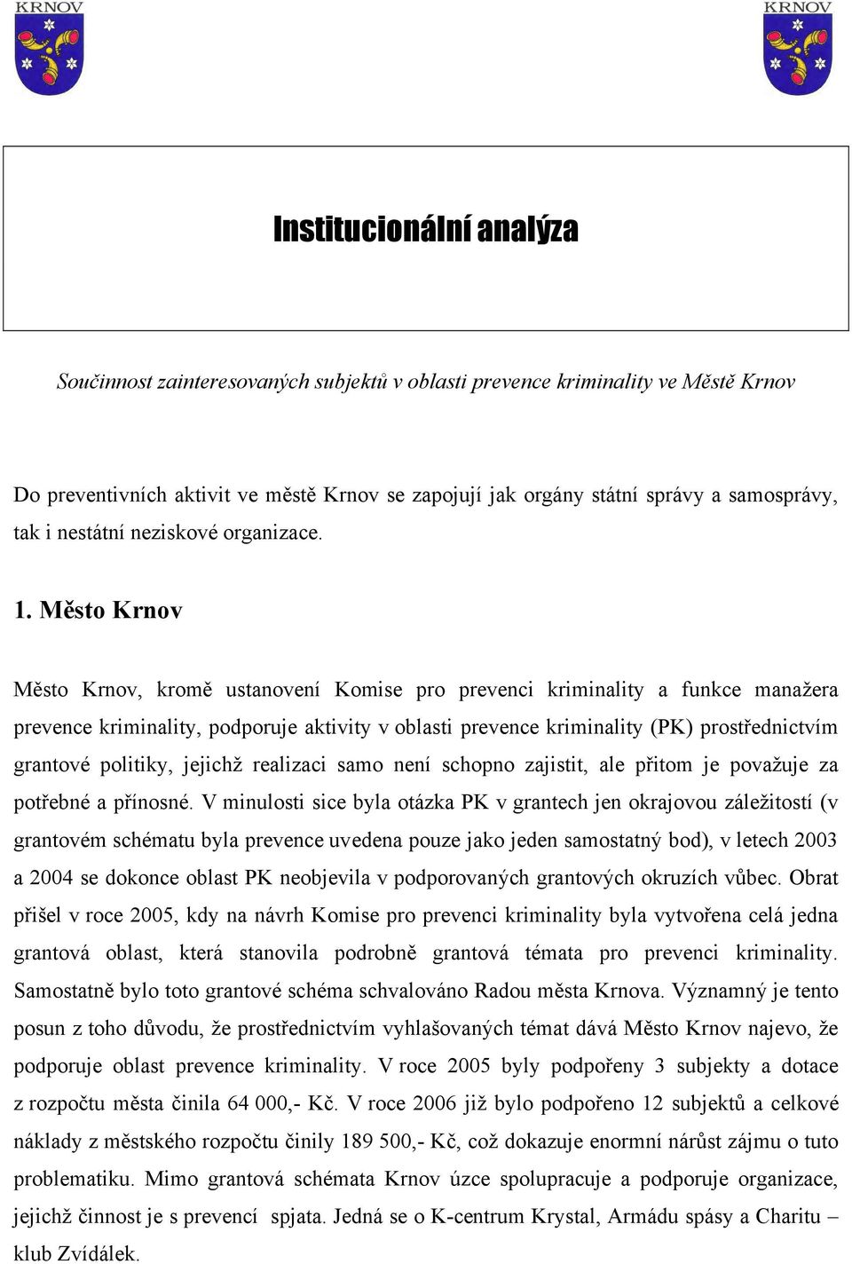 Město Krnov Město Krnov, kromě ustanovení Komise pro prevenci kriminality a funkce manažera prevence kriminality, podporuje aktivity v oblasti prevence kriminality (PK) prostřednictvím grantové