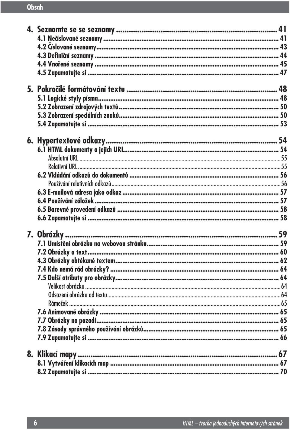 1 HTML dokumenty a jejich URL... 54 Absolutní URL...55 Relativní URL...55 6.2 Vkládání odkazů do dokumentů... 56 Používání relativních odkazů...56 6.3 E-mailová adresa jako odkaz... 57 6.