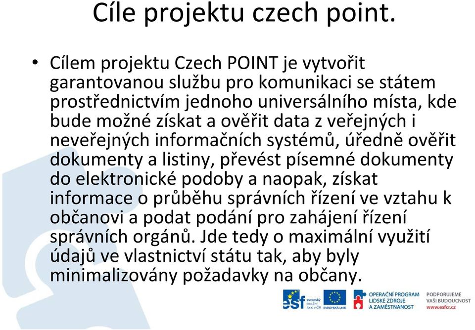 možné získat a ověřit data z veřejných i neveřejných informačních systémů, úředně ověřit dokumenty a listiny, převést písemné dokumenty do